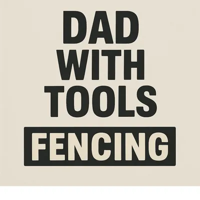 Dad With Tools Fencing