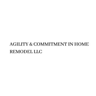 AGILITY & COMMITMENT IN HOME REMODEL LLC