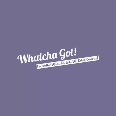 Whatcha Got!