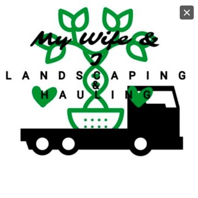 My Wife & I Landscaping + Hauling
